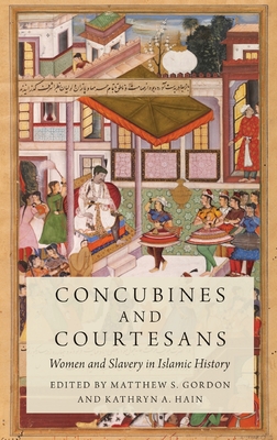 Concubines and Courtesans: Women and Slavery in Islamic History - Gordon, Matthew S (Editor), and Hain, Kathryn A (Editor)