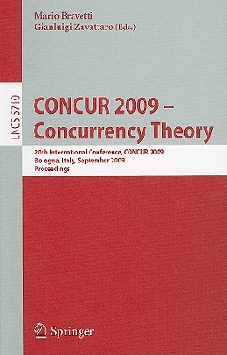 Concur 2009 - Concurrency Theory: 20th International Conference, Concur 2009, Bologna, Italy, September 1-4, 2009, Proceedings - Bravetti, Mario (Editor), and Zavattaro, Gianluigi (Editor)