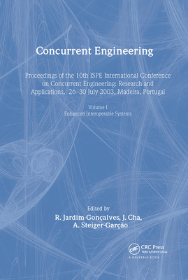 Concurrent Engineering, Volume 1: Enhanced Interoperable Systems: Proceedings of the 10th Ispe International Conference on Concurrent Engineering, Research & Applications, Madeira, Portugal, 26-30 July 2003 - Jardim-Goncalves, R (Editor), and Cha, J (Editor), and Steiger-Garcao, A (Editor)