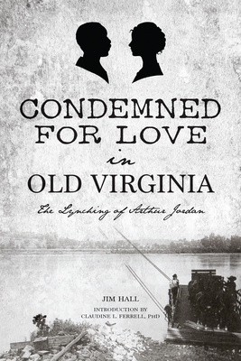 Condemned for Love in Old Virginia: The Lynching of Arthur Jordan - Hall, Jim, and Ferrell Phd, Dr. (Foreword by)