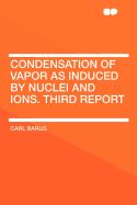 Condensation of Vapor as Induced by Nuclei and Ions. Third Report