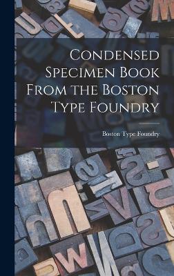Condensed Specimen Book From the Boston Type Foundry - Foundry, Boston Type