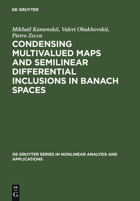 Condensing Multivalued Maps and Semilinear Differential Inclusions in Banach Spaces - Kamenskii, Mikhail I, and Obukhovskii, Valeri V, and Zecca, Pietro