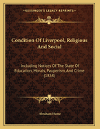 Condition Of Liverpool, Religious And Social: Including Notices Of The State Of Education, Morals, Pauperism, And Crime (1858)