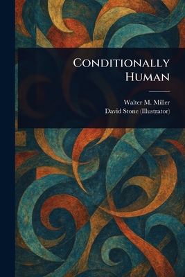 Conditionally Human - Miller, Walter M, and Stone, David