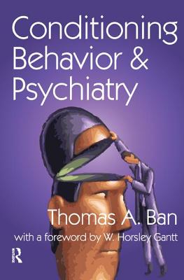 Conditioning Behavior and Psychiatry - Ban, Thomas A., and Gantt, W. Horsley