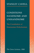 Conditions Handsome and Unhandsome: The Constitution of Emersonian Perfectionism: The Carus Lectures, 1988
