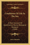 Conditions Of Life In The Sea: A Short Account Of Quantitative Marine Biological Research (1908)