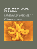 Conditions of Social Well-Being; Or, Inquiries Into the Material and Moral Postition of the Populati