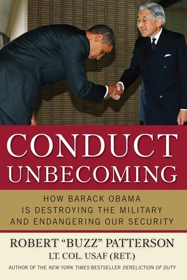 Conduct Unbecoming: How Barack Obama Is Destroying the Military and Endangering Our Security - Patterson, Robert