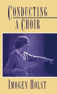 Conducting a Choir: A Guide for Amateurs - Holst, Imogen, and Maddison, Lowinger (Editor)