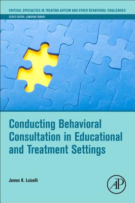 Conducting Behavioral Consultation in Educational and Treatment Settings - Luiselli, James K.