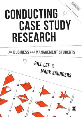 Conducting Case Study Research for Business and Management Students - Lee, Bill, and Saunders, Mark N. K.
