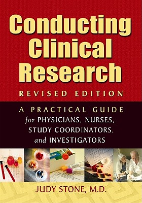 Conducting Clinical Research: A Practical Guide for Physicians, Nurses, Study Coordinators, and Investigators - Stone, Judy