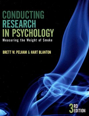 Conducting Research in Psychology: Measuring the Weight of Smoke - Pelham, Brett W, Dr., and Blanton, Hart