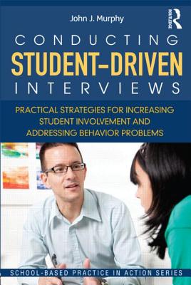 Conducting Student-Driven Interviews: Practical Strategies for Increasing Student Involvement and Addressing Behavior Problems - Murphy, John J