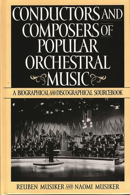 Conductors and Composers of Popular Orchestral Music: A Biographical and Discographical Sourcebook - Musiker, Naomi, and Musiker, Reuben, and Ades, David