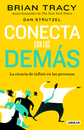 Conecta Con Los Dems. La Ciencia de Influir En Las Personas / The Science of in Fluence: How to Inspire Yourself...