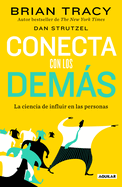Conecta Con Los Dems. La Ciencia de Influir En Las Personas / The Science of Influence: How to Inspire Yourself...