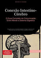 Conexo Intestino-Crebro: O Guia Completo da Comunicao Entre Mente e Sistema Digestivo: Descubra como a microbiota intestinal, nutrio e estilo de vida influenciam seu bem-estar mental e equilbrio emocional