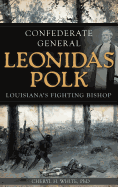 Confederate General Leonidas Polk: Louisiana's Fighting Bishop