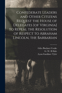 Confederate Leaders and Other Citizens Request the House of Delegates [of Virginia] to Repeal the Resolution of Respect to Abraham Lincoln, the Barbarian