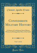 Confederate Military History, Vol. 7 of 12: A Library of Confederate States History Written by Distinguished Men of the South (Classic Reprint)