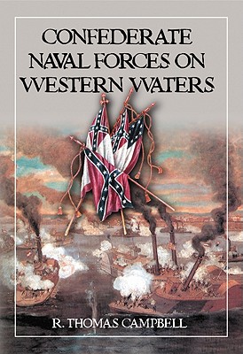 Confederate Naval Forces on Western Waters: The Defense of the Mississippi River and Its Tributaries - Campbell, R Thomas