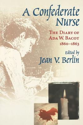 Confederate Nurse: The Diary of ADA W. Bacot, 1860-1863 - Berlin, Jean V (Editor)