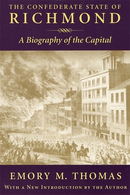 Confederate State of Richmond: A Biography of the Capital - Thomas, Emory M, Professor