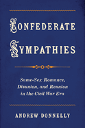 Confederate Sympathies: Same-Sex Romance, Disunion, and Reunion in the Civil War Era