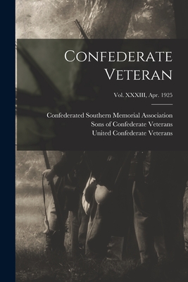 Confederate Veteran; Vol. XXXIII, Apr. 1925 - Confederated Southern Memorial Associ (Creator), and Sons of Confederate Veterans (Organiz (Creator), and United Confederate...