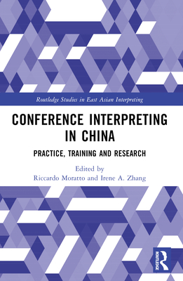 Conference Interpreting in China: Practice, Training and Research - Moratto, Riccardo (Editor), and Zhang, Irene A (Editor)