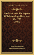 Conference on the Aspects of Paleontology, December 29, 1909 (1910)