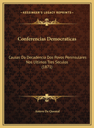 Conferencias Democraticas: Causas Da Decadencia Dos Povos Peninsulares Nos Ultimos Tres Seculos (1871)