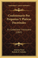 Confesionario Por Preguntas y Platicas Doctrinales: En Castellano y Araucano (1907)