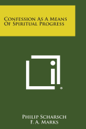 Confession as a Means of Spiritual Progress - Scharsch, Philip, and Marks, F A