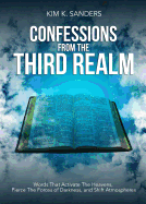 Confessions from the Third Realm: Words That Activate the Heavens, Pierce the Forces of Darkness and Shift Atmospheres