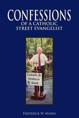 Confessions of a Catholic Street Evangelist - Marks, Frederick W