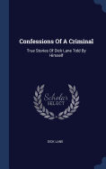 Confessions Of A Criminal: True Stories Of Dick Lane Told By Himself