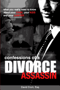 Confessions of a Divorce Assassin: What You Really Need to Know about Your Case, Your Kids, and Your Lawyer