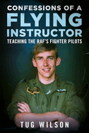 Confessions of a Flying Instructor: Teaching the RAF's Fighter Pilots