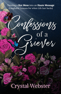 Confessions of a Griever: Turning a Hot Mess into an Haute Message (Laughable Lessons for when Life Just Sucks)