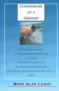 Confessions of a Grinder: My First-Person Account of Competing in the America's Cup as a Grinder on Board the 12-Meter USA from the St. Francis Yacht Club, Back When the America's Cup Was Really Really Cool, 1986-87, Fremantle, Australia