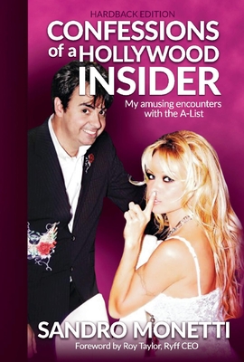 Confessions of a Hollywood Insider: My Amusing Encounters with the A-List - Monetti, Sandro, and Taylor, Roy (Foreword by)