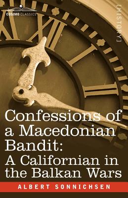 Confessions of a Macedonian Bandit: A Californian in the Balkan Wars - Sonnichsen, Albert