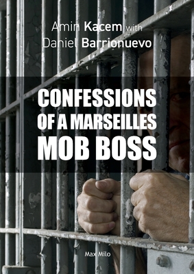 Confessions of a Marseilles Mob Boss - Kacem, Amin, and Barrionuevo, Daniel