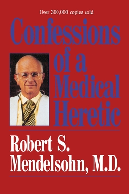 Confessions of a Medical Heretic - Mendelsohn, Robert