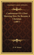 Confessions of a Poet Showing How He Became a Christian (1887)