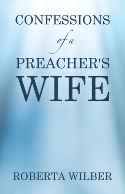 Confessions of a Preacher's Wife - Wilber, Roberta